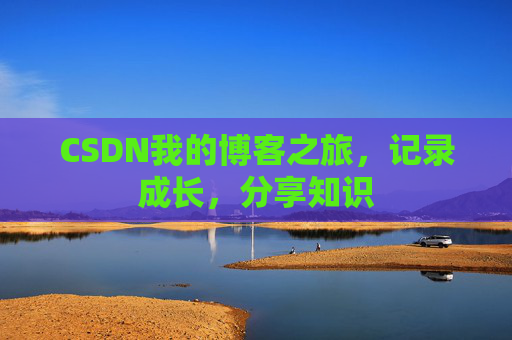 CSDN我的博客之旅，记录成长，分享知识